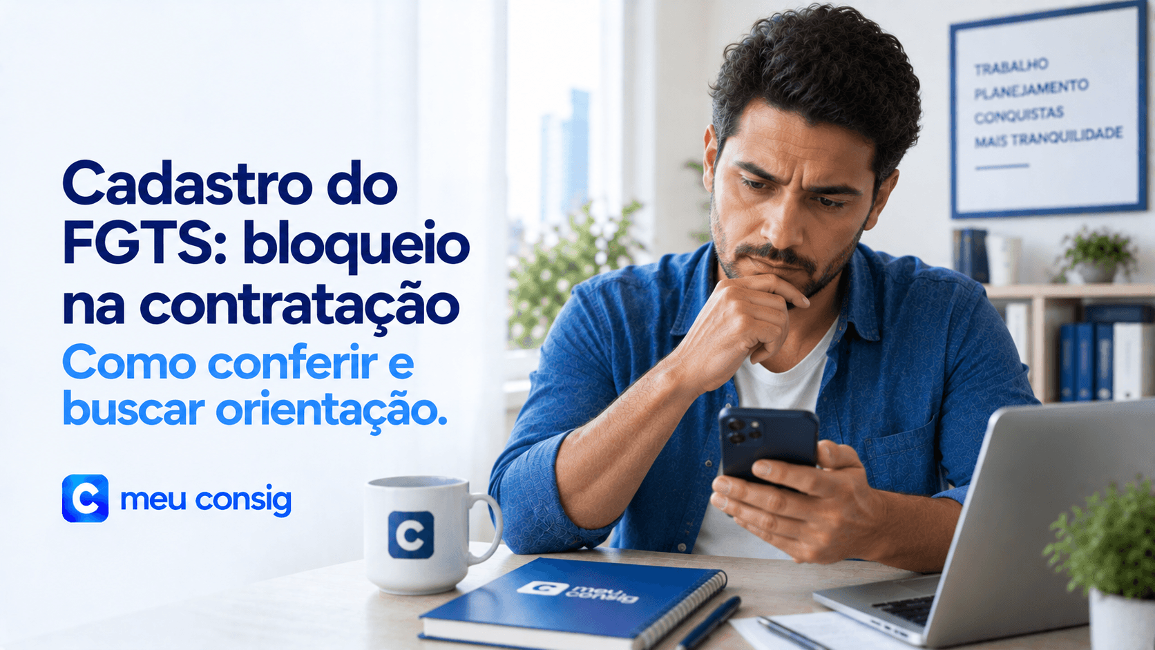 Cadastro do FGTS: bloqueio na contratação. Como conferir e buscar orientação. Homem consulta o celular.