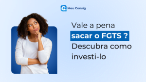 vale-a-pena-sacar-fgts-saque-aniversario-meu-consig