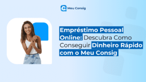 Empréstimo Pessoal Online: Descubra Como Conseguir Dinheiro Rápido com o Meu Consig
